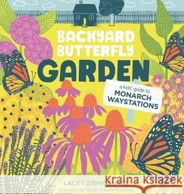 Backyard Butterfly Garden: A Kids Guide to Monarch Waystations Lacey Ziemkiewicz Caitlin O'Keefe Robinson 9781917327855 Moonrover
