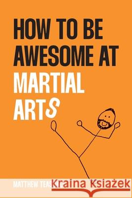 How to be awesome at martial arts Matthew Teasdale 9781917329910 UK Book Publishing