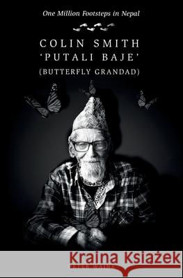 One Million Footsteps in Nepal: Colin Smith 'Putali Baje' (Butterfly Grandad) Peter Waine 9781917329958 UK Book Publishing