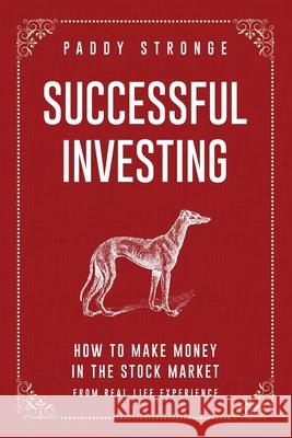 Successful Investing: How to Make Money in the Stock Market from Real Life Experience Paddy Stronge 9781917367271 Paddy