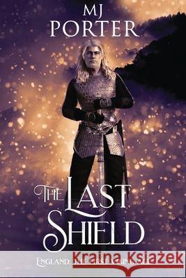 The Last Shield: England: The First Viking Age Mj Porter 9781917374095 M J Publishing