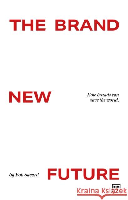 The Brand New Everything: How brands work. How brands can save the world Bob Sheard 9781917391283