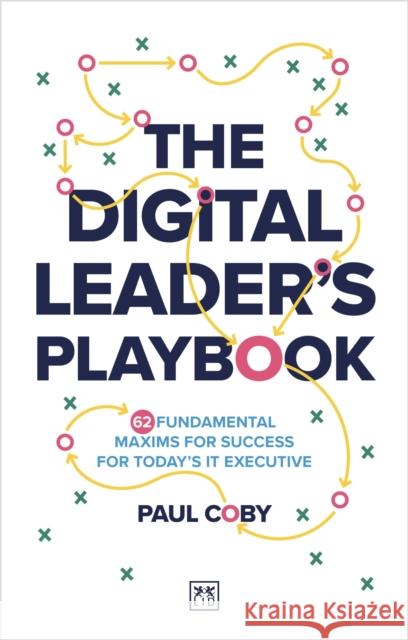 The Digital Leader's Playbook: 60 fundamental maxims for success for today’s IT executive Coby, Paul 9781917391443 LID Publishing