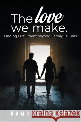 The Love We Make: Finding Fulfillment beyond Family Failures Ramona Rayson 9781917399630 Book Publishing Experts