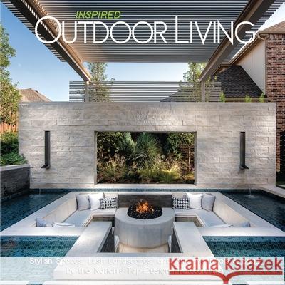 Inspired Outdoor Living: Stylish Spaces, Lush Landscapes, and Amazing Pools & Spas by the Nation's Top Design Professionals Brian Carabet 9781917399814 Intermedia Publishing Services
