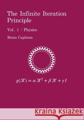 The Infinite Iteration Principle: Vol. 1: Physics Brian Capleton 9781917403177 Amarilli Books