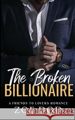 The Broken Billionaire: Friends to Lovers Romance Zoe Dod 9781917413053 Milky Down Publishing