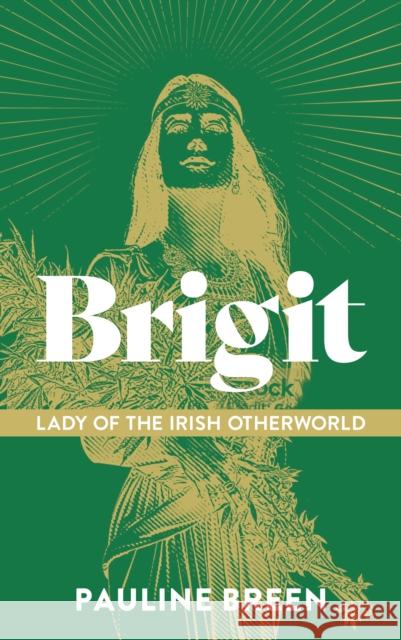 Brigit: Lady of the Irish Otherworld: Where Goddess, Saint and Fairy Meet Pauline Breen 9781917453677