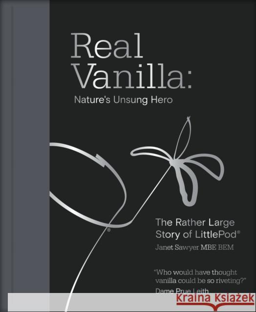 Real Vanilla: Nature's Unsung Hero: The Rather Large Story of LittlePod Janet Sawyer 9781917458030 Unicorn Publishing Group