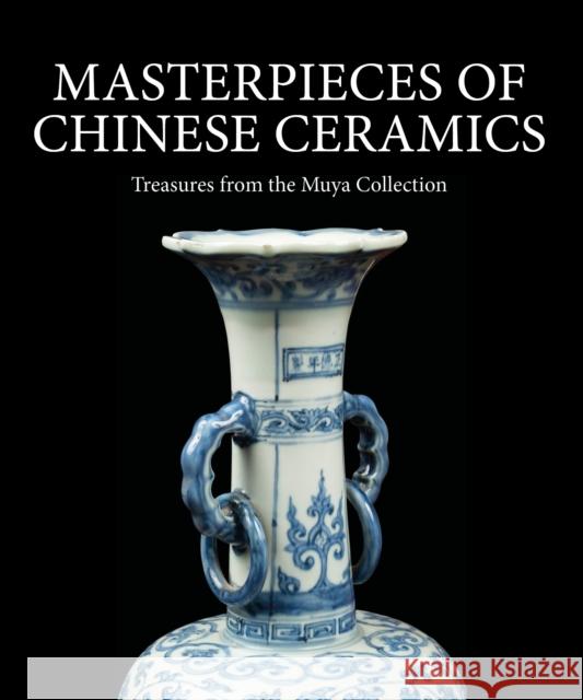 Masterpieces of Chinese Ceramics: Treasures from the Muya Collection  9781917458054 Unicorn Publishing Group