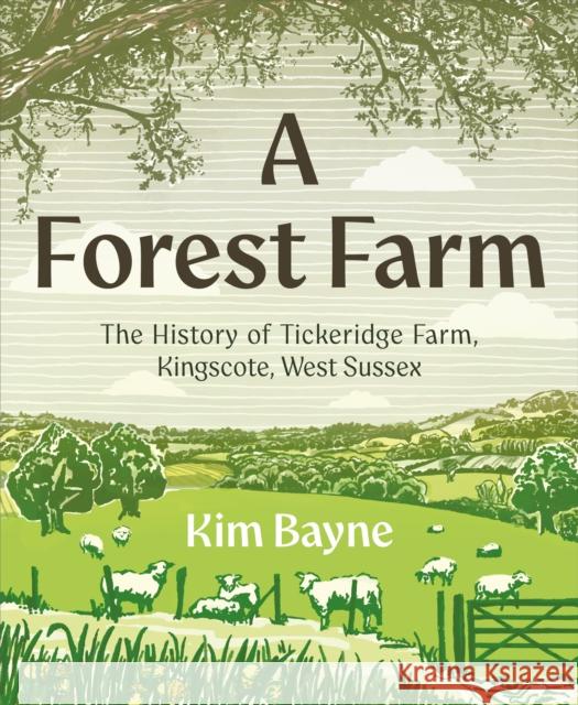 A Forest Farm: The History of Tickeridge Farm, Kingscote, West Sussex Kim Bayne 9781917458559