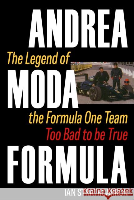 Andrea Moda Formula: The Legend of the Formula One Team Too Bad To Be True Ian Strathcarron 9781917458863 Affable Media