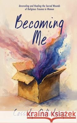 Becoming Me: Unraveling and Healing the Sacred Wounds of Religious Trauma in Women Cassidy Duhadway 9781917496056 Finesse