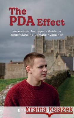 The PDA Effect: An Autistic Teenager's Guide to Demand Avoidance Ethan Knight 9781917514170 Frami Books