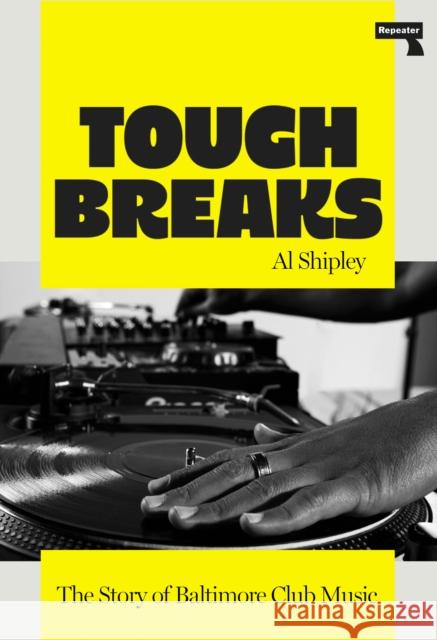 Tough Breaks: The Story of Baltimore Club Music Al Shipley 9781917516068 Repeater