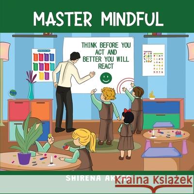 Master Mindful: Think before you act and better you will react Shirena Aktar 9781917526159 Woodbridge Publishers