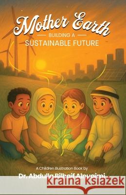 Mother Earth: Building a Sustainable Future Dr Abdulla Bilhai Madhavi S Rohan Menon 9781917529211 Ghaf Tree Books