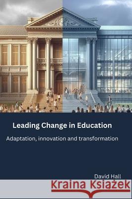 Leading Change in Education: Adaptation, innovation and transformation David Hall 9781917541091 Discovery House Publishers