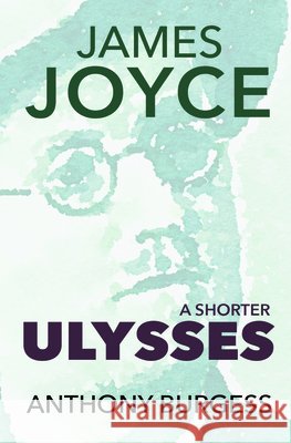 A Shorter Ulysses Anthony Burgess 9781917543309