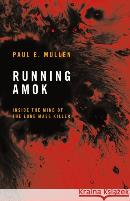Running Amok: Inside the Mind of the Lone Mass Killer Paul Mullen 9781917569002 Extraordinary Books