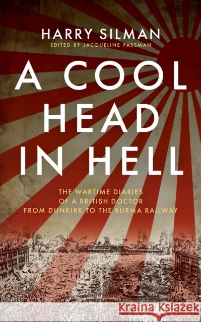 A Cool Head in Hell: The Wartime Diaries of a British Doctor from Dunkirk to the Burma Railway Harry Silman 9781917569064 Extraordinary Books