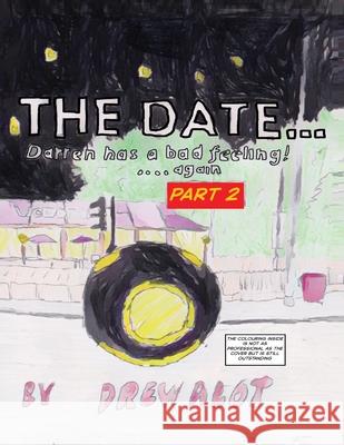 The Date...Darren Has A Bad Feeling (Again): Part 2/3 Drew Alot 9781917605304
