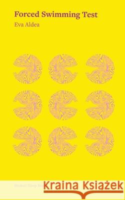 Forced Swimming Test: Essays on family, mental health, neurodivergence and medication Eva Aldea 9781917617154 Broken Sleep Books