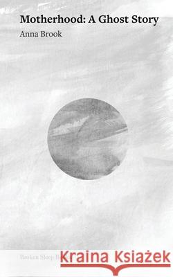 Motherhood: A Ghost Story Anna Brook 9781917617291 Broken Sleep Books