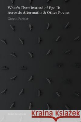 What's that: Instead of Ego II: Acrostic Aftermaths & Other Poems Gareth Farmer 9781917617420 Broken Sleep Books