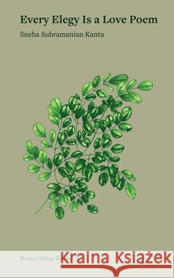 Every Elegy Is A Love Poem Sneha Subramanian Kanta 9781917617604 Broken Sleep Books