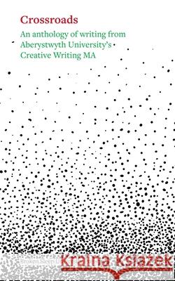 Crossroads: An Anthology of Writing From Aberystwyth University's Creative Writing Ma 2025 Iestyn Tudor 9781917617895 Broken Sleep Books