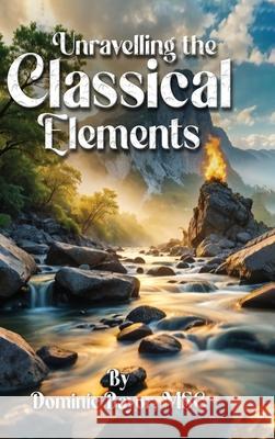 Unravelling The Classical Elements Dominic Bayo 9781917618922 London Book Publisher