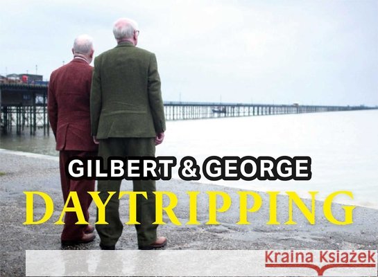 Gilbert & George: Daytripping Gilbert & George 9781917627030