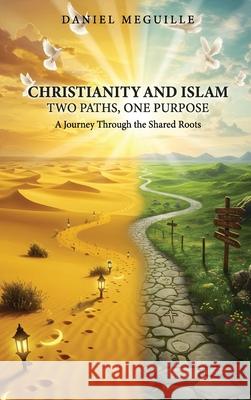 Christianity and Islam: Two Paths, One Purpose Daniel Meguille 9781917640923 Authorssolution.Co.UK