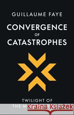 Convergence of Catastrophes: Twilight of the Modern World Guillaume Faye 9781917646727 Arktos Media Ltd.