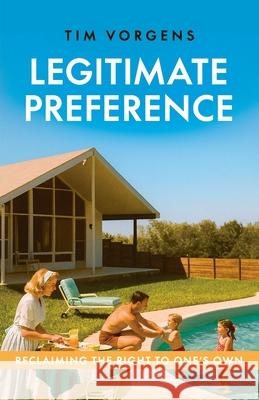 Legitimate Preference: Reclaiming the Right to One's Own Tim Vorgens 9781917646918 Arktos Media Ltd.