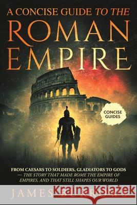 A Concise Guide To The Roman Empire James Burrows 9781917664189 James Burrows