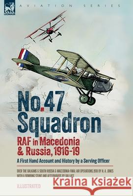 No. 47 Squadron, RAF in Macedonia and Russia, 1916-19: A First Hand Account and History by a Serving Officer H. A. Jones Ballast 9781917666121 Leonaur Ltd