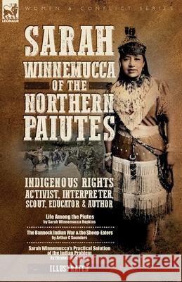 Sarah Winnemucca of the Northern Paiutes: Indigenous Rights Activist, Interpreter, Scout, Educator and Author Sarah W. Hopkins Arthur C. Saunders Elizabeth P. Peabody 9781917666459