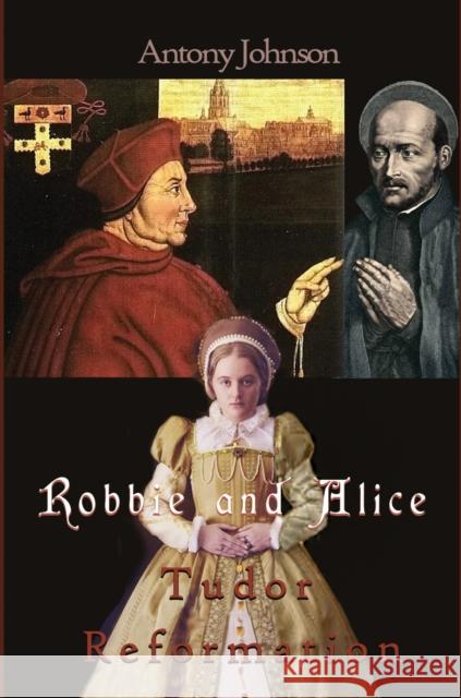 Robbie and Alice - Tudor Reformation Antony Johnson 9781917673174