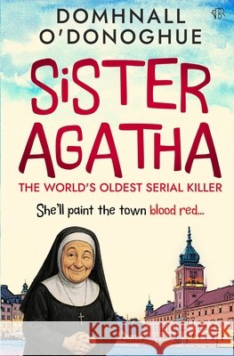 Sister Agatha: The World's Oldest Serial Killer Domhnall O'Donoghue 9781917705509