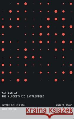 War and AI: The Algorithmic Battlefield Javier de Rado Molina 9781917717311