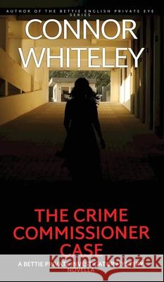 The Crime Commissioner Case: A Bettie Private Investigator Mystery Novella Connor Whiteley 9781917722896 Cgd Publishing