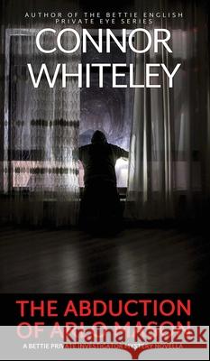 The Abduction Of Arlo Mason: A Bettie Private Investigator Mystery Novella Connor Whiteley 9781917722919 Cgd Publishing