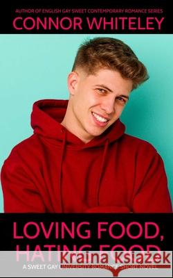 Loving Food, Hating Food: A Sweet Gay University Romance Short Novel Connor Whiteley 9781917722964