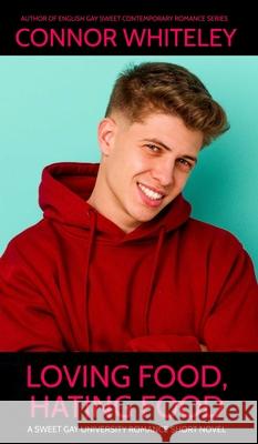 Loving Food, Hating Food: A Sweet Gay University Romance Short Novel Connor Whiteley 9781917722971 Cgd Publishing