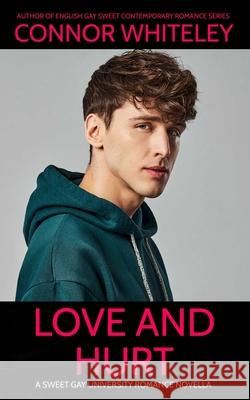 Love and Hurt: A Sweet Gay University Romance Novella Connor Whiteley 9781917722988
