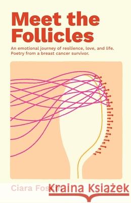 Meet the Folicles: An emotional journey of resilience, love, and life. Poetry from a breast cancer survivor. Ciara Foskin 9781917728263 Orla Kelly Publishing