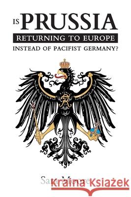 Is Prussia Returning to Europe Instead of Pacifist Germany? Sara Moore 9781917743082