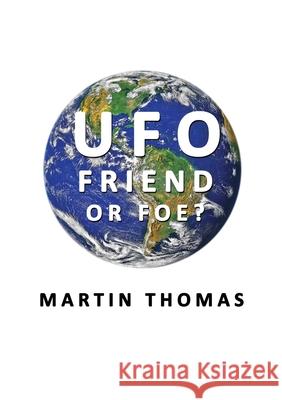 UFO - Friend or Foe? Martin D. Thomas 9781917766906